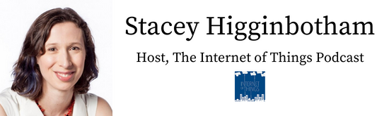 Stacey Higginbotham, Host of The Internet of Things Podcast